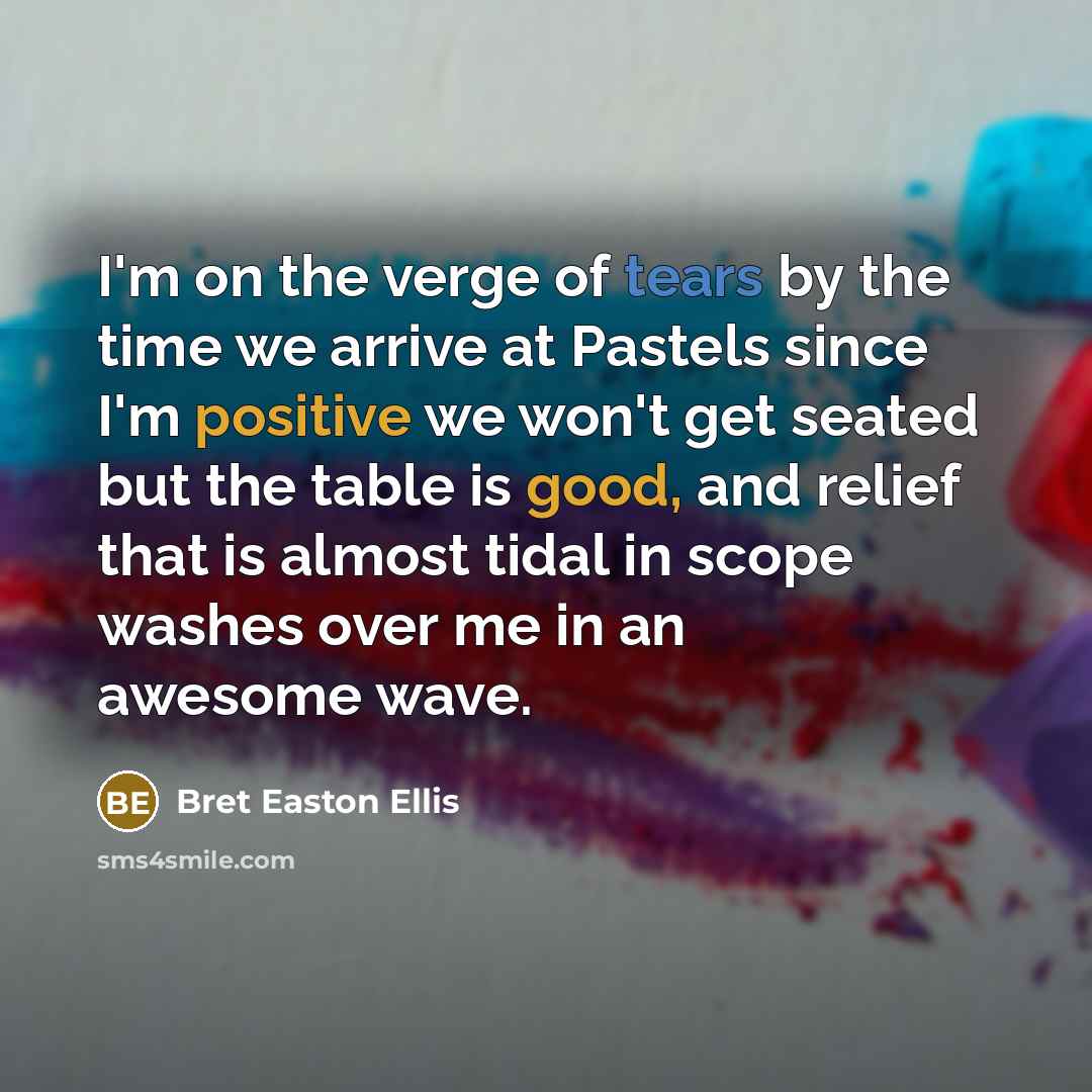 “I'm on the verge of tears by the time we…” quote by Bret Easton Ellis