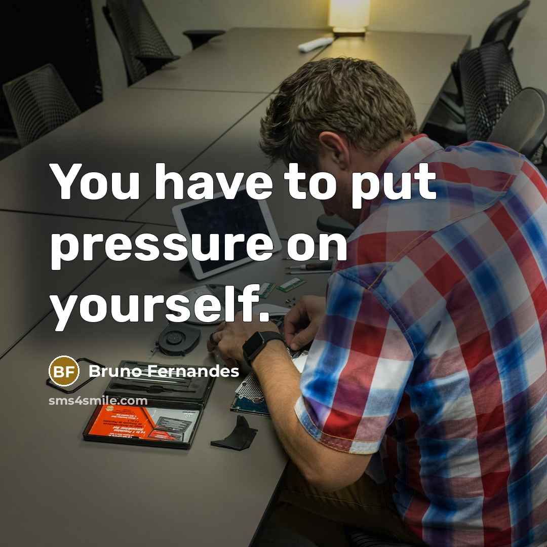 “You have to put pressure on yourself.…” quote by Bruno Fernandes