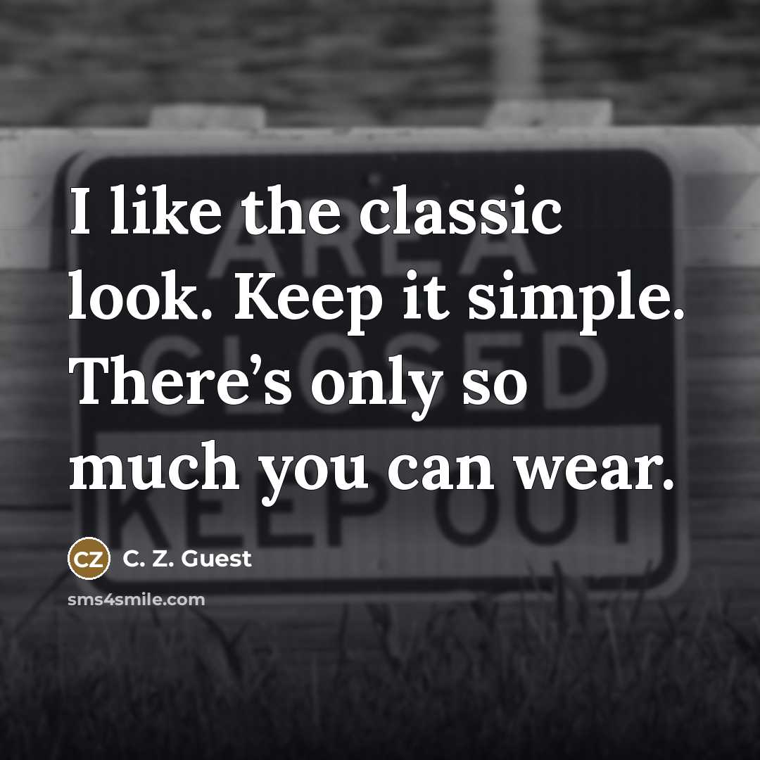 “I like the classic look. Keep it simple. There’s only…” quote by C. Z. Guest