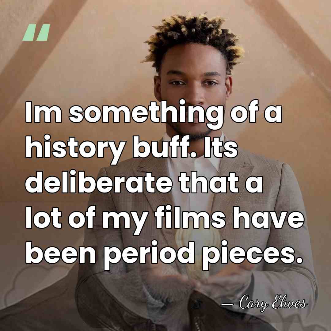 Im something of a history buff. Its deliberate that a lot of&hellip; - Cary Elwes