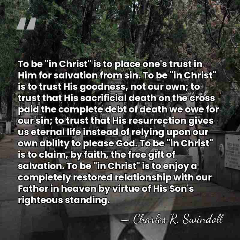 To be "in Christ" is to place one's trust in Him for&hellip; - Charles R. Swindoll