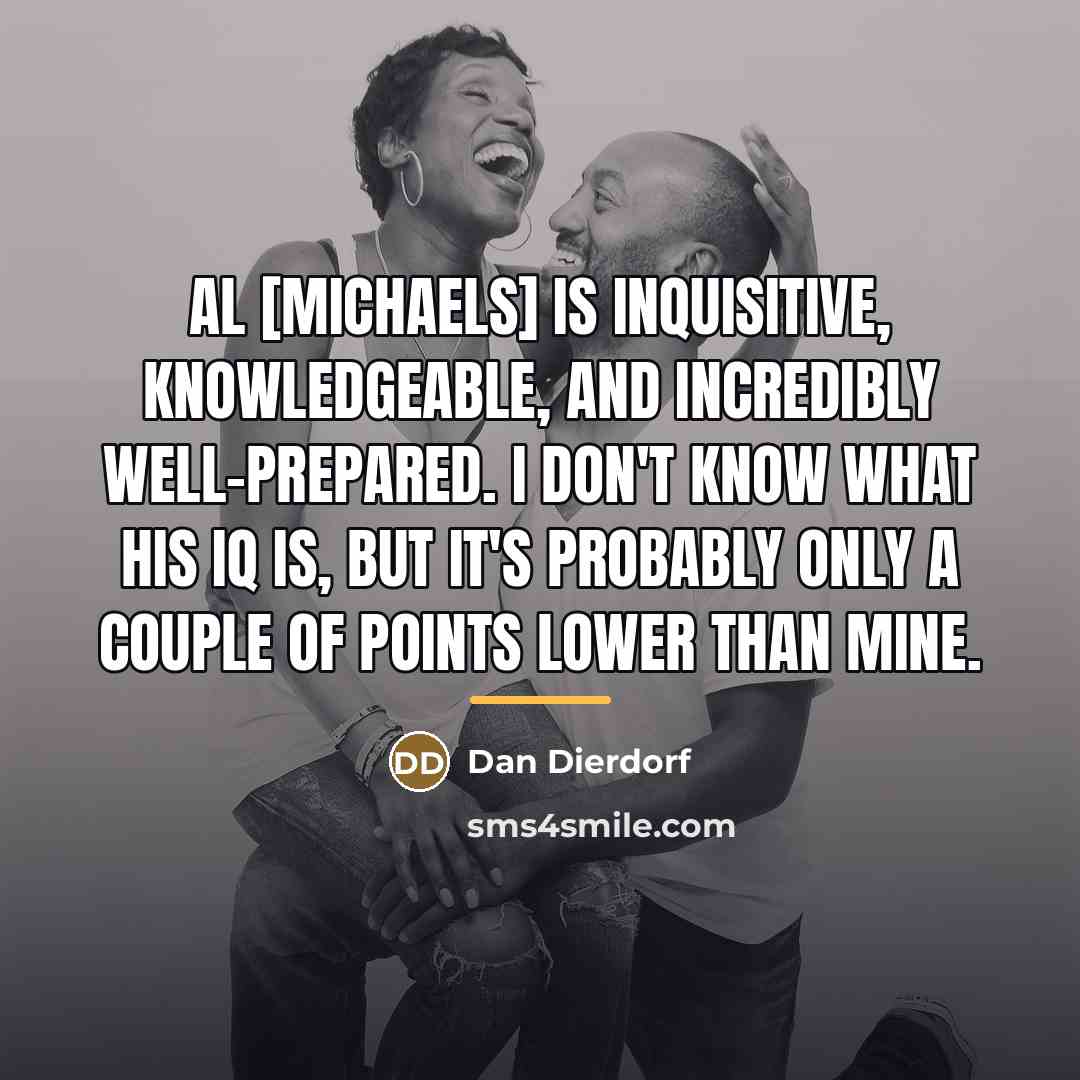 “Al [Michaels] is inquisitive, knowledgeable, and incredibly well-prepared. I don't…” quote by Dan Dierdorf