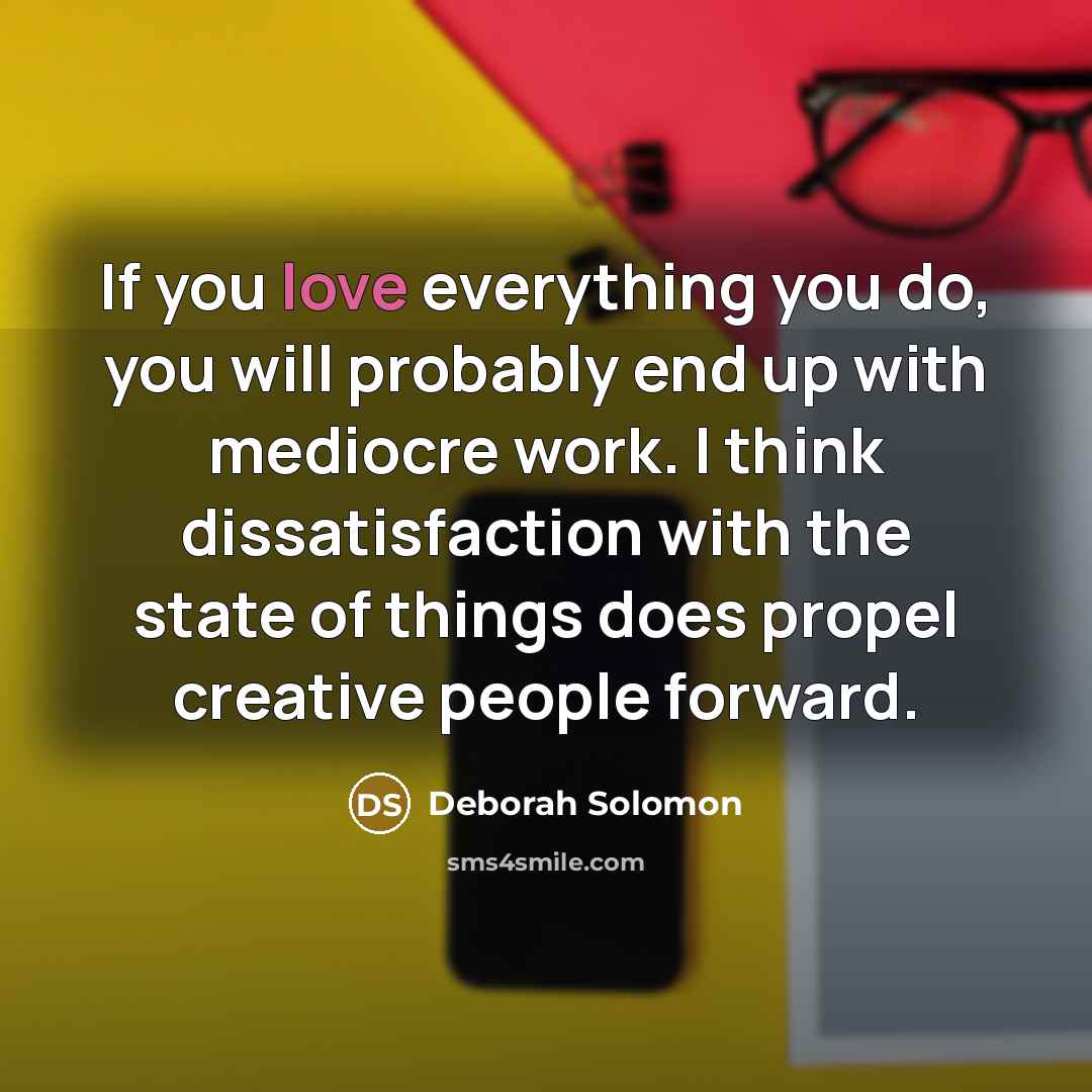 “If you love everything you do, you will probably end…” quote by Deborah Solomon