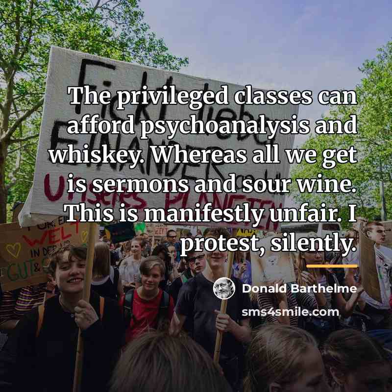“The privileged classes can afford psychoanalysis and whiskey. Whereas all…” quote by Donald Barthelme