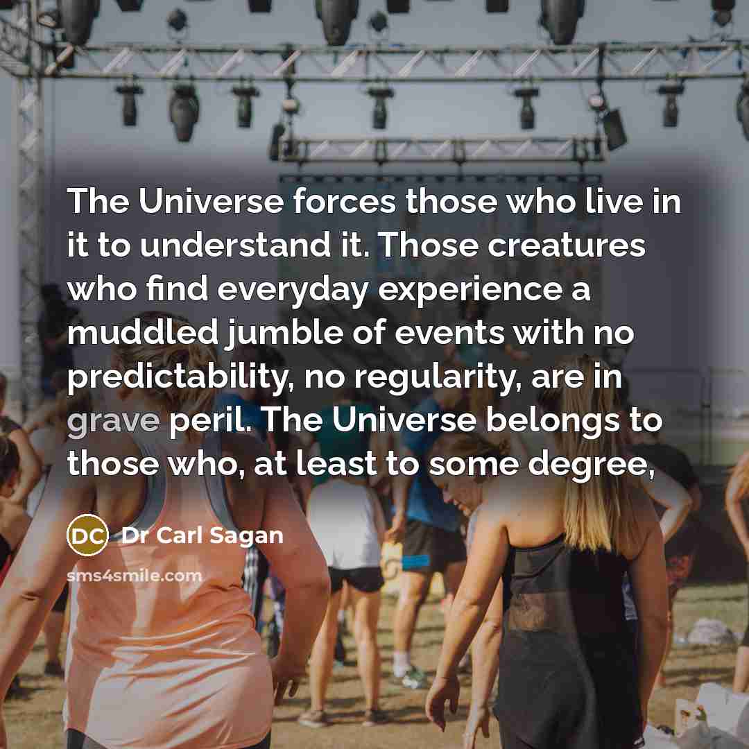 “The Universe forces those who live in it to understand…” quote by Dr Carl Sagan