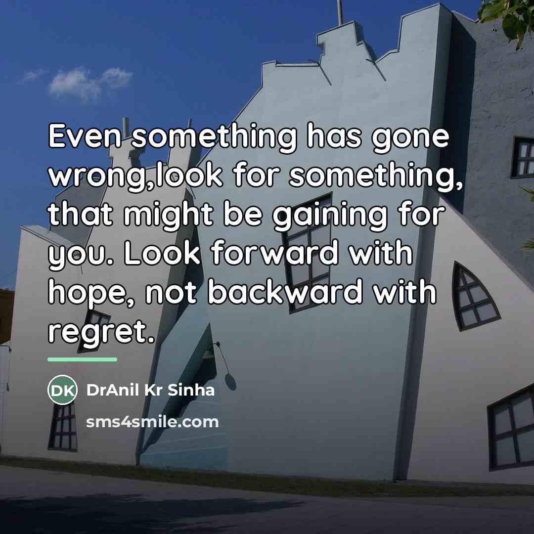 “Even something has gone wrong,look for something, that might be…” quote by DrAnil Kr Sinha