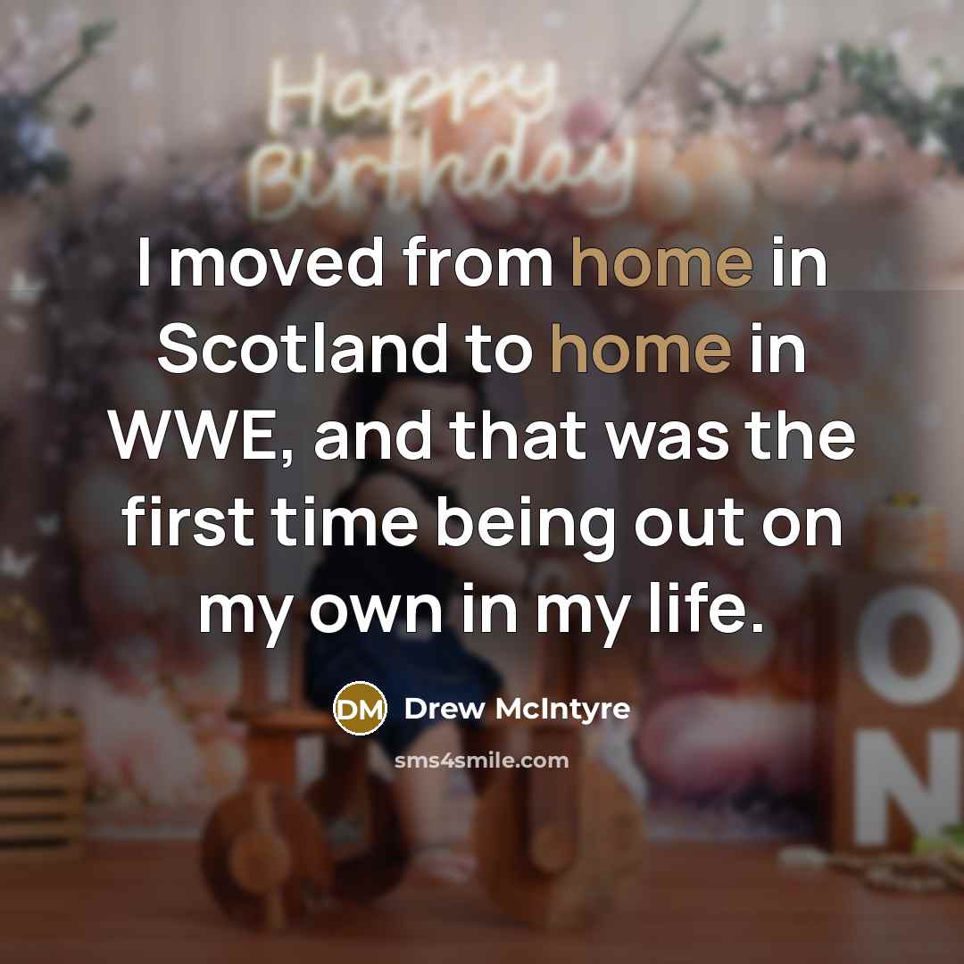 “I moved from home in Scotland to home in WWE,…” quote by Drew McIntyre