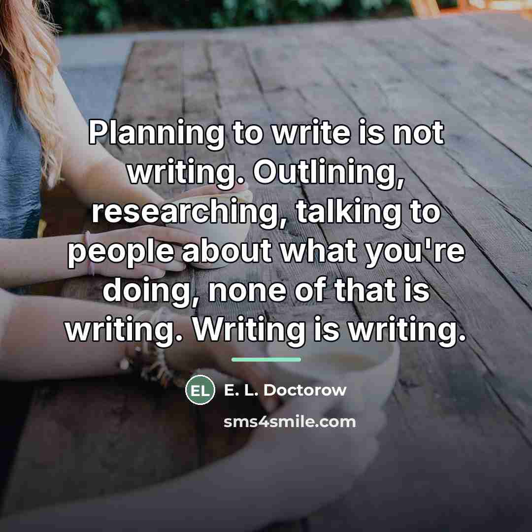 “Planning to write is not writing. Outlining, researching, talking to…” quote by E. L. Doctorow