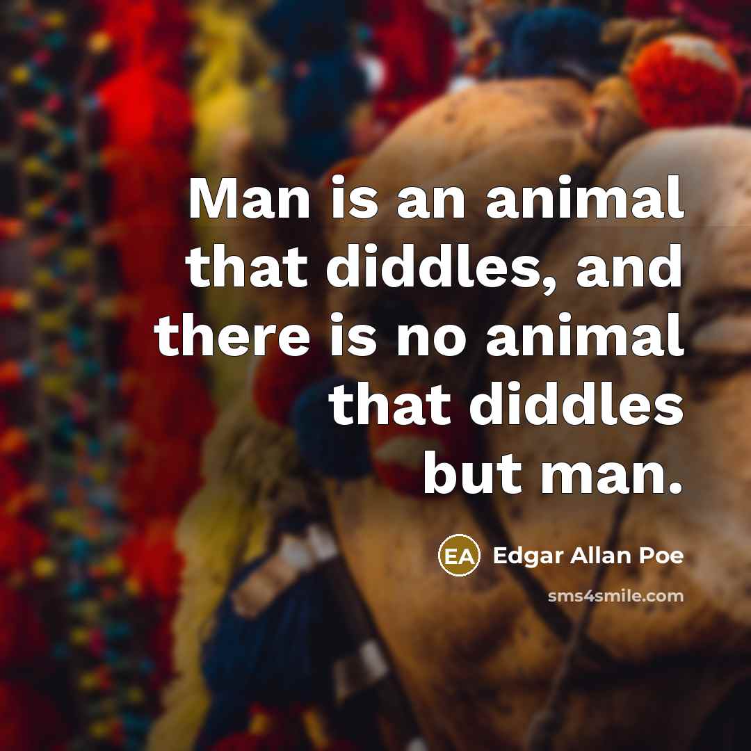 “Man is an animal that diddles, and there is no…” quote by Edgar Allan Poe