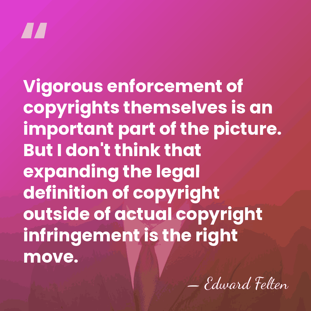 Vigorous enforcement of copyrights themselves is an important part of the picture.&hellip; - Edward Felten