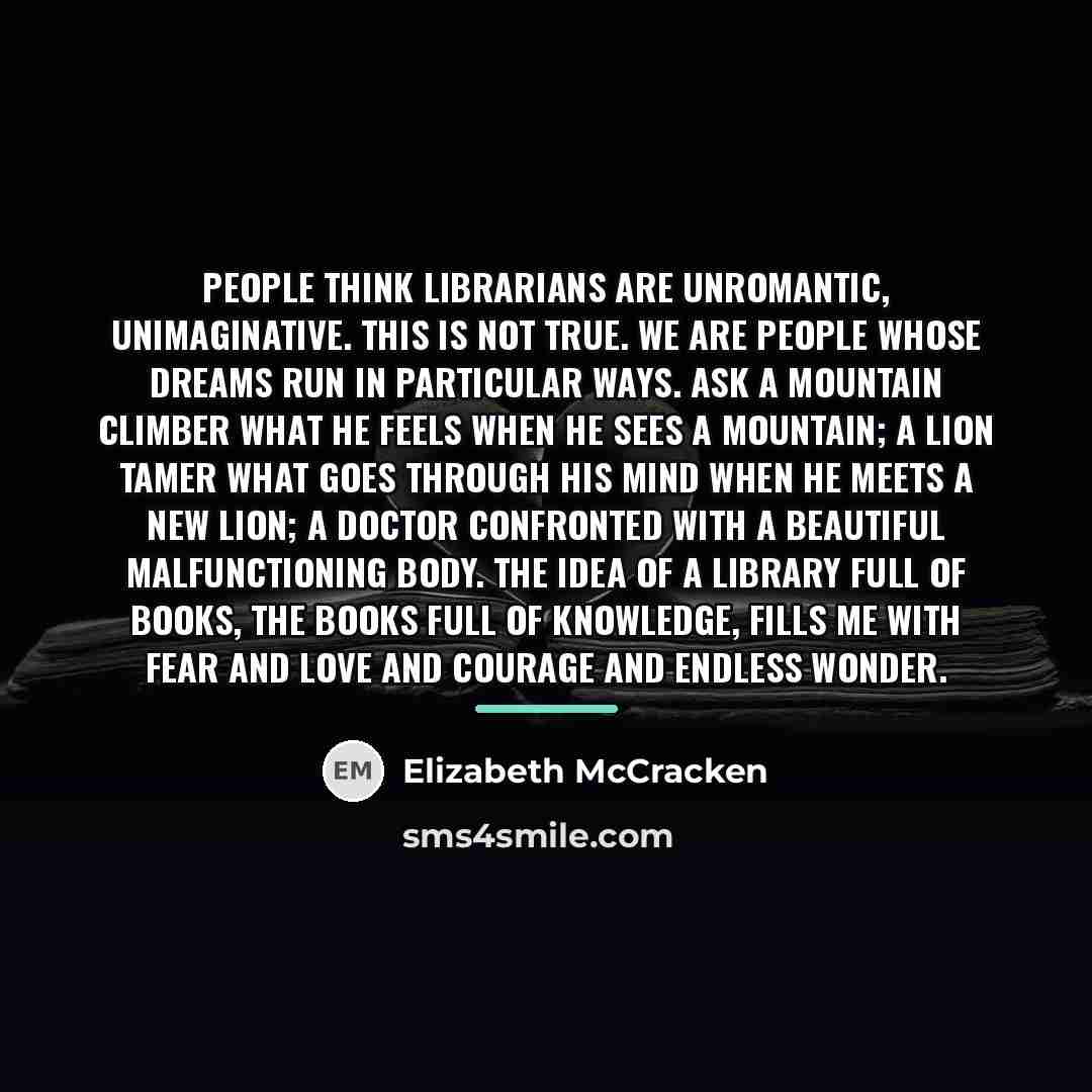 “People think librarians are unromantic, unimaginative. This is not true.…” quote by Elizabeth McCracken