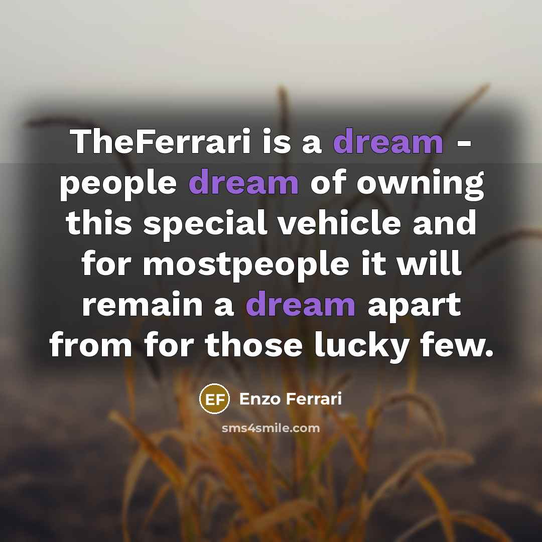 “TheFerrari is a dream - people dream of owning this…” quote by Enzo Ferrari