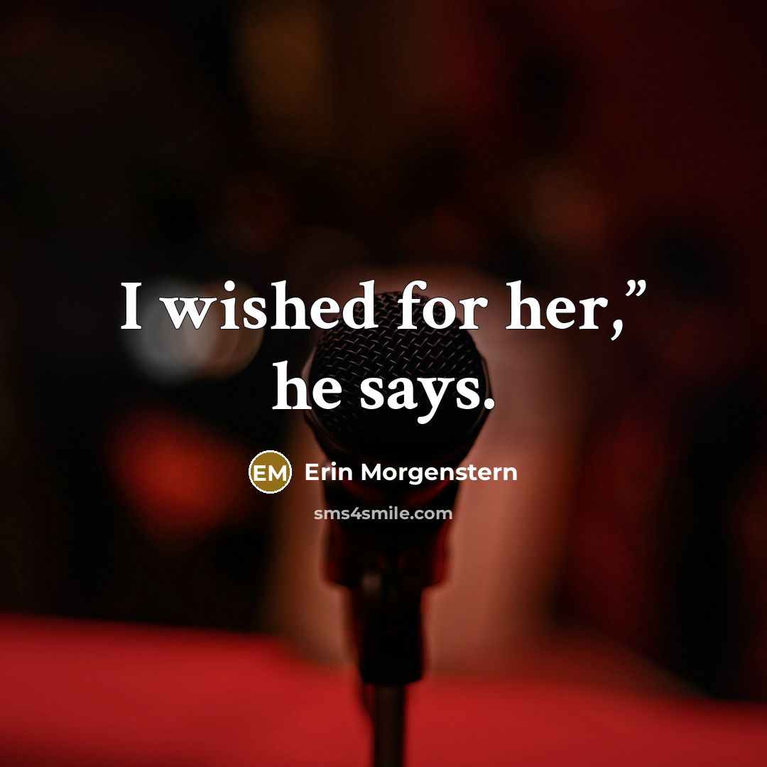 “I wished for her,” he says.” quote by Erin Morgenstern