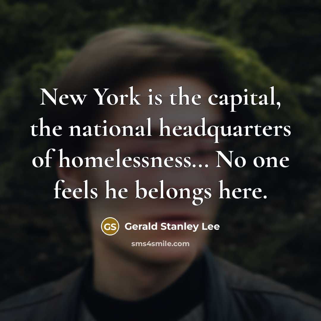 “New York is the capital, the national headquarters of homelessness....…” quote by Gerald Stanley Lee