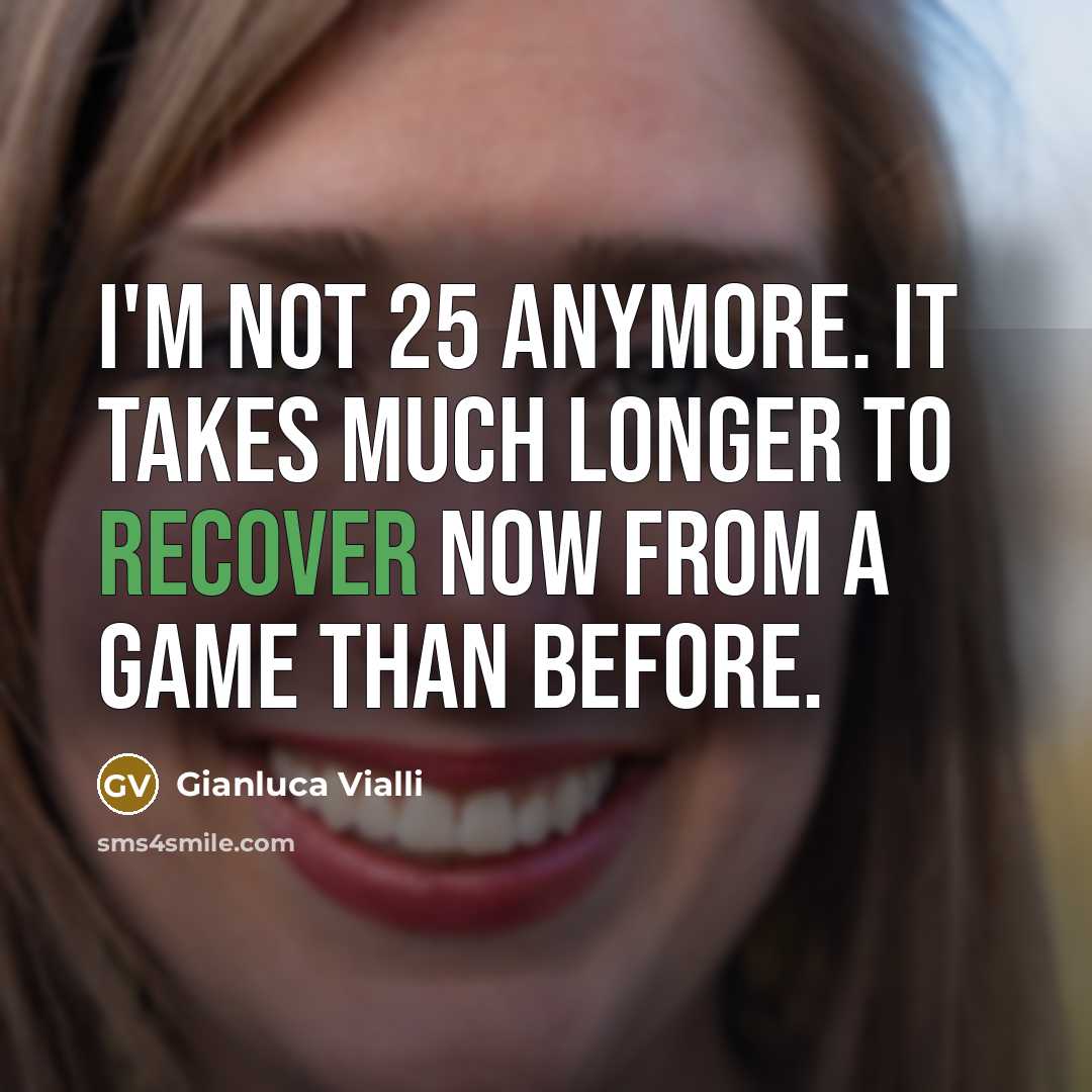 “I'm not 25 anymore. It takes much longer to recover…” quote by Gianluca Vialli