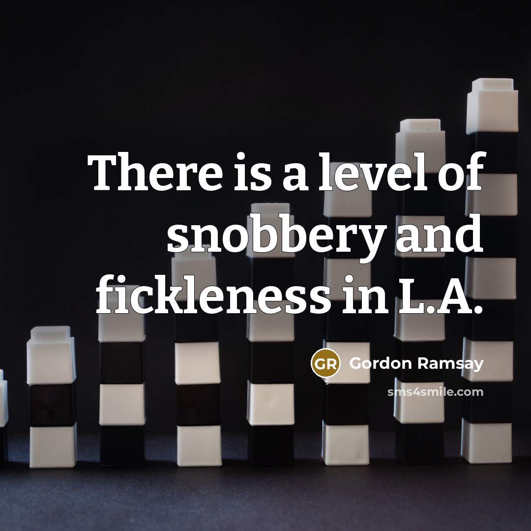 “There is a level of snobbery and fickleness in L.A.…” quote by Gordon Ramsay