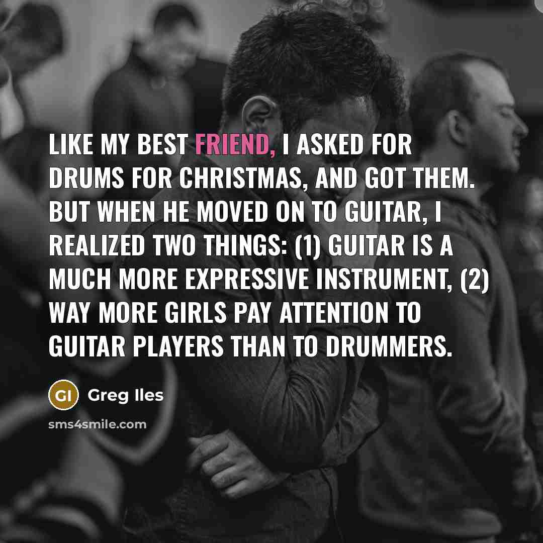 “Like my best friend, I asked for drums for Christmas,…” quote by Greg Iles