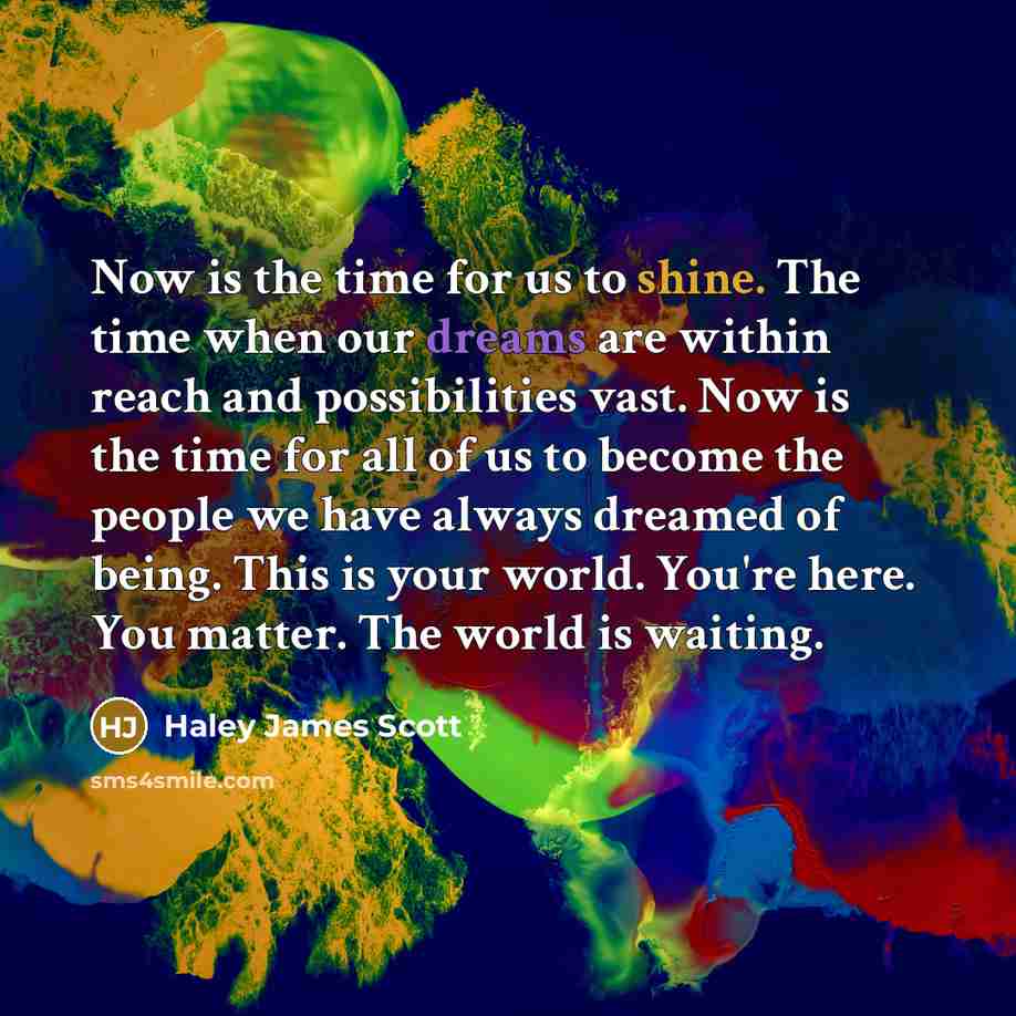 “Now is the time for us to shine. The time…” quote by Haley James Scott