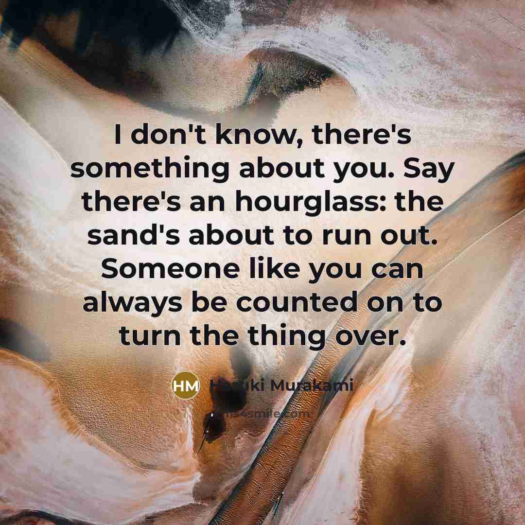 “I don't know, there's something about you. Say there's an…” quote by Haruki Murakami