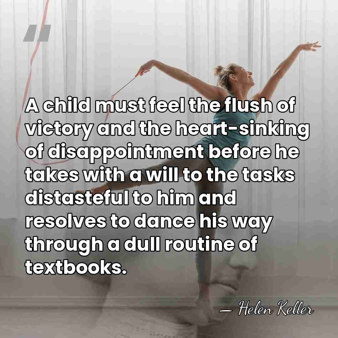 A child must feel the flush of victory and the heart-sinking of&hellip; - Helen Keller