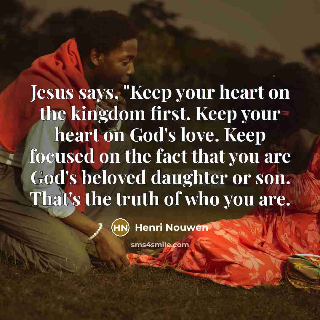 “Jesus says, "Keep your heart on the kingdom first. Keep…” quote by Henri Nouwen