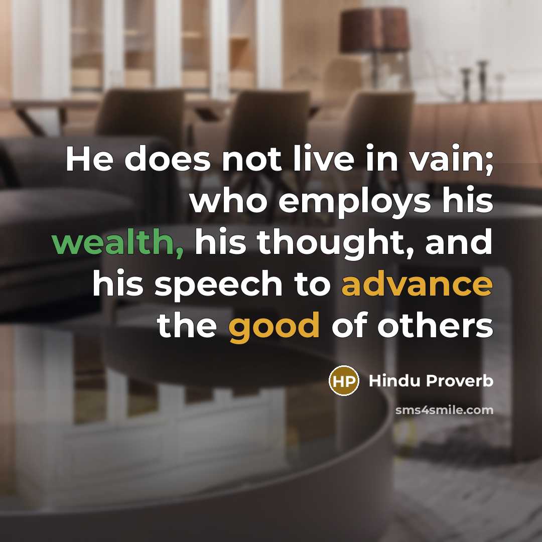 “He does not live in vain; who employs his wealth,…” quote by Hindu Proverb