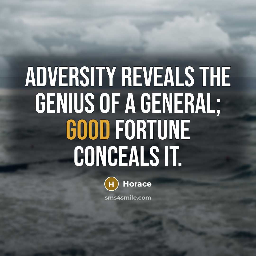 “Adversity reveals the genius of a general; good fortune conceals…” quote by Horace