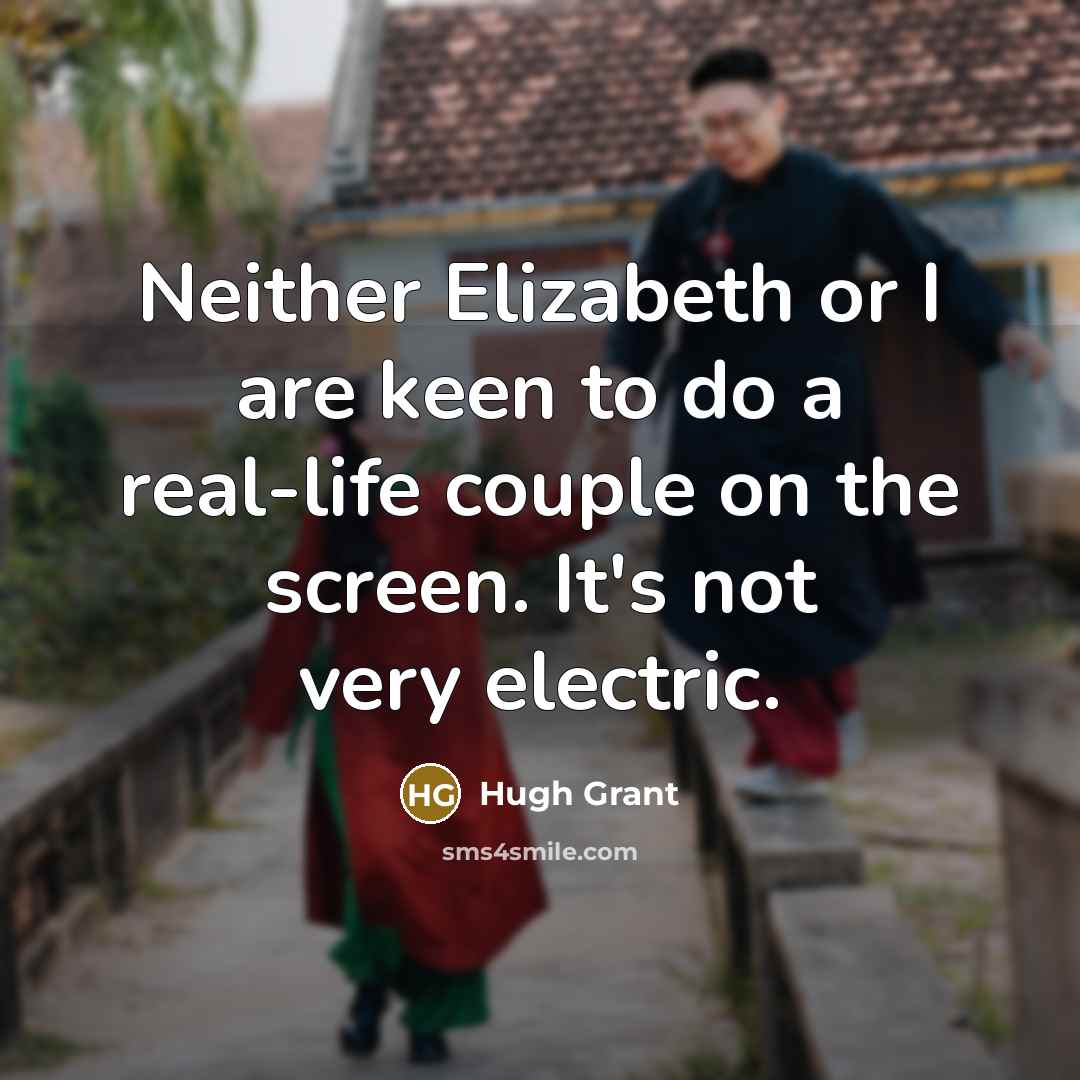 “Neither Elizabeth or I are keen to do a real-life…” quote by Hugh Grant