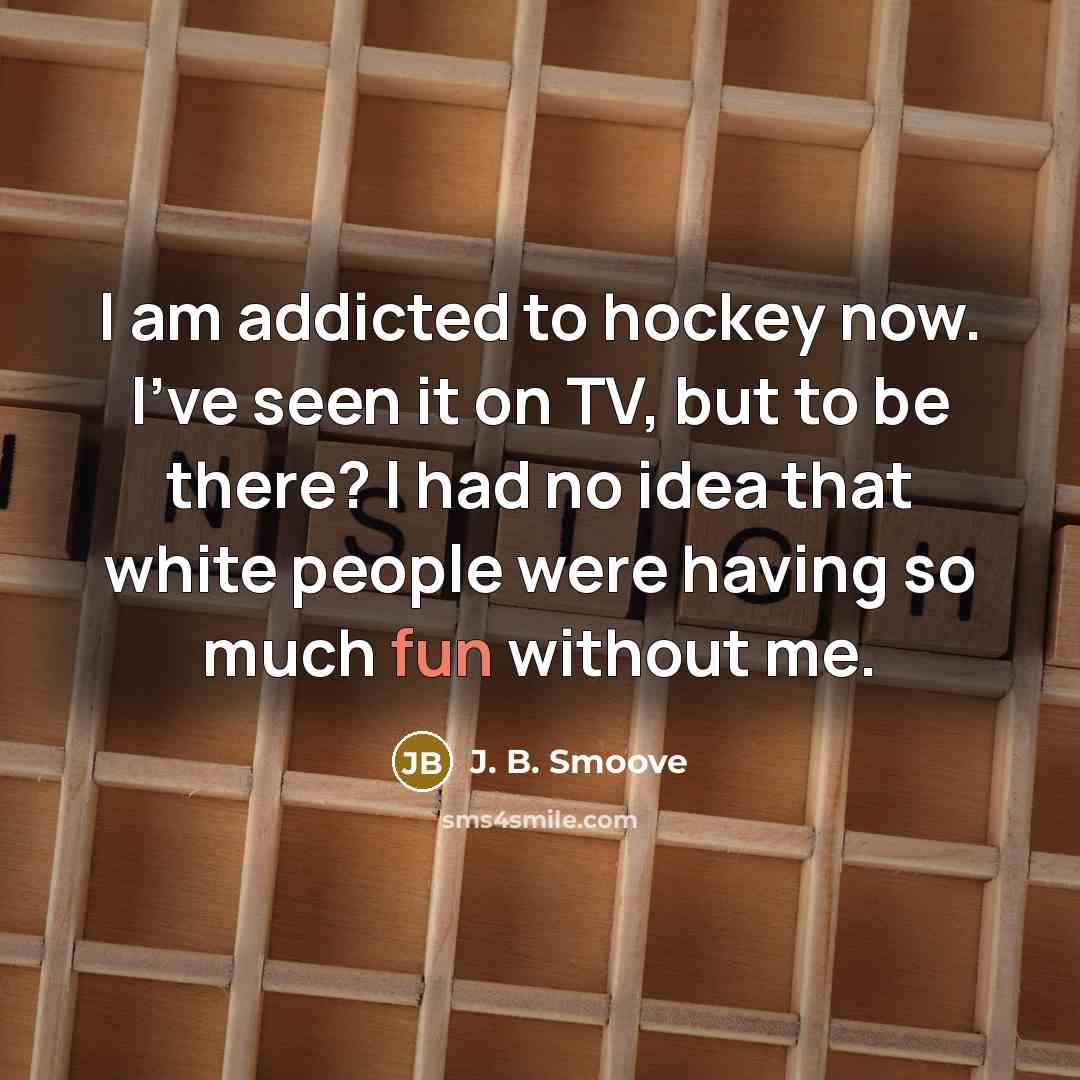 “I am addicted to hockey now. I've seen it on…” quote by J. B. Smoove
