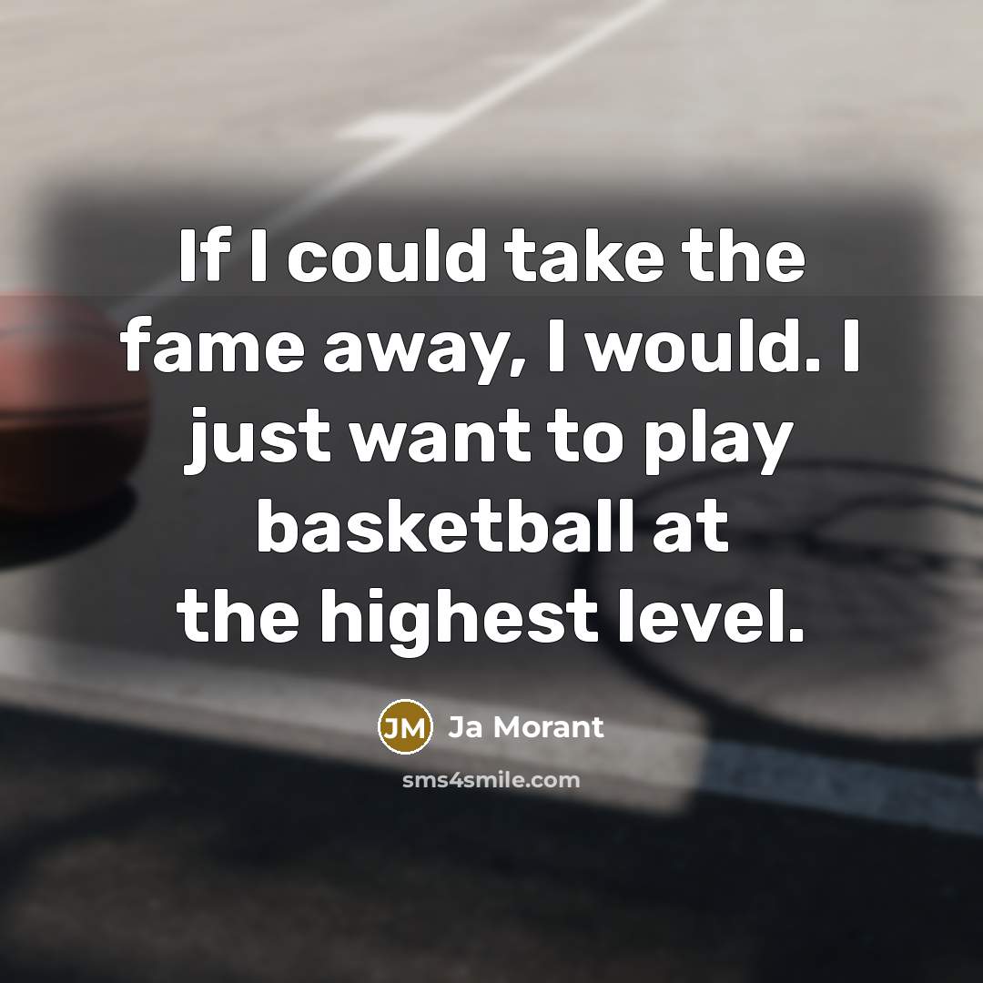 “If I could take the fame away, I would. I…” quote by Ja Morant