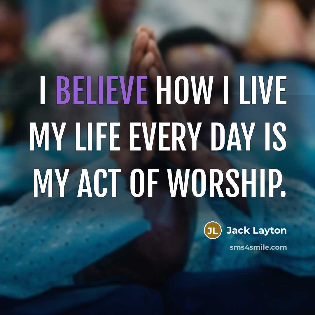 “I believe how I live my life every day is…” quote by Jack Layton
