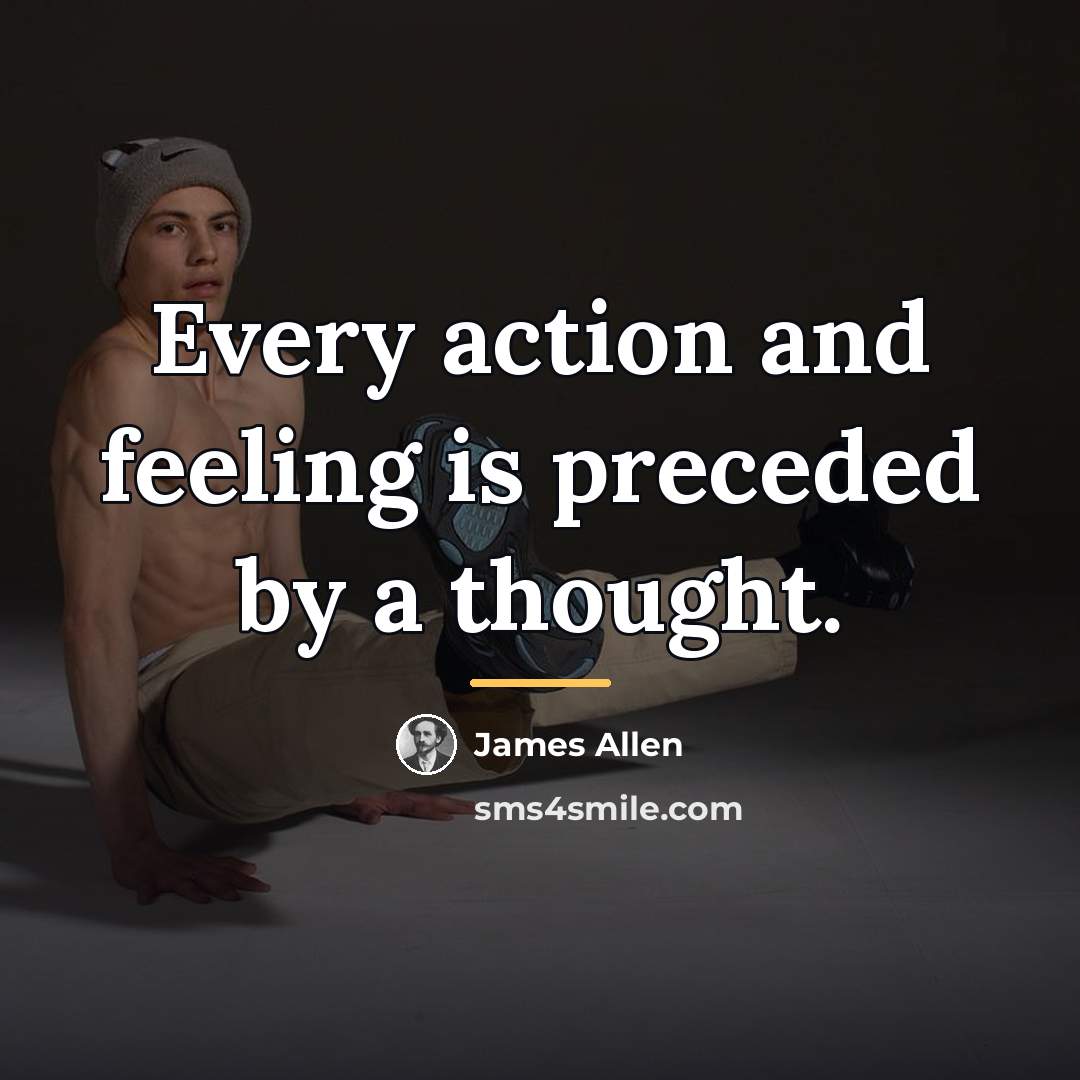 “Every action and feeling is preceded by a thought.…” quote by James Allen