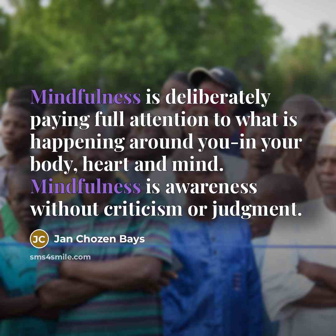 “Mindfulness is deliberately paying full attention to what is happening…” quote by Jan Chozen Bays