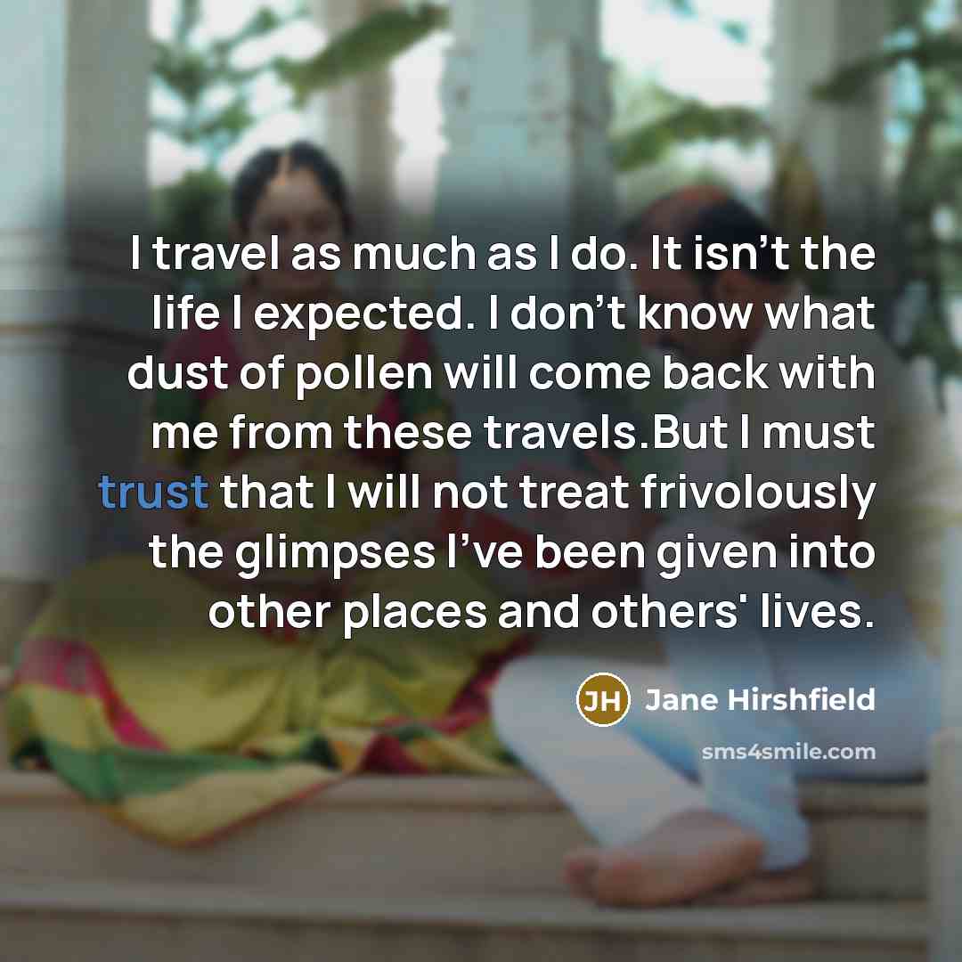 “I travel as much as I do. It isn't the…” quote by Jane Hirshfield