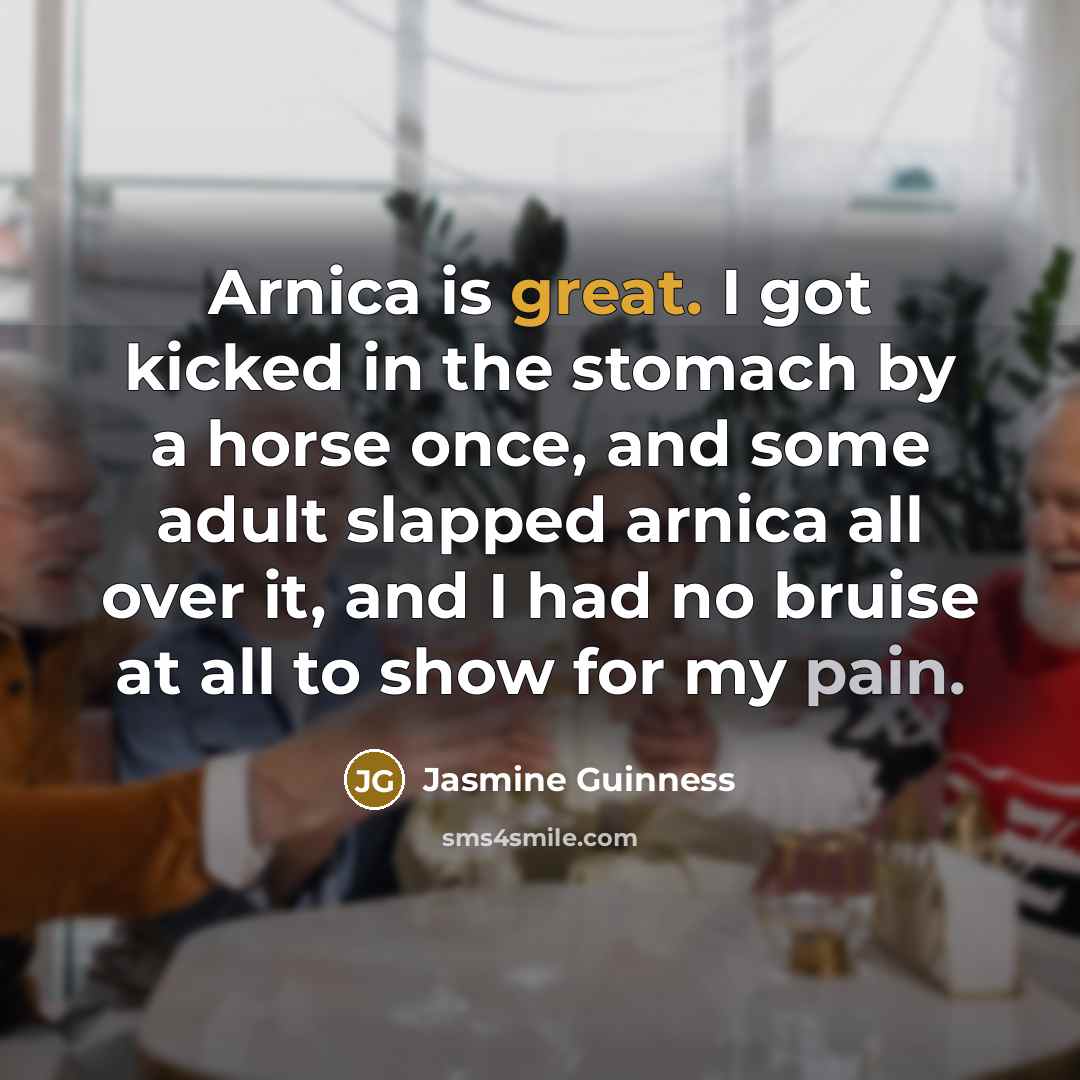 “Arnica is great. I got kicked in the stomach by…” quote by Jasmine Guinness