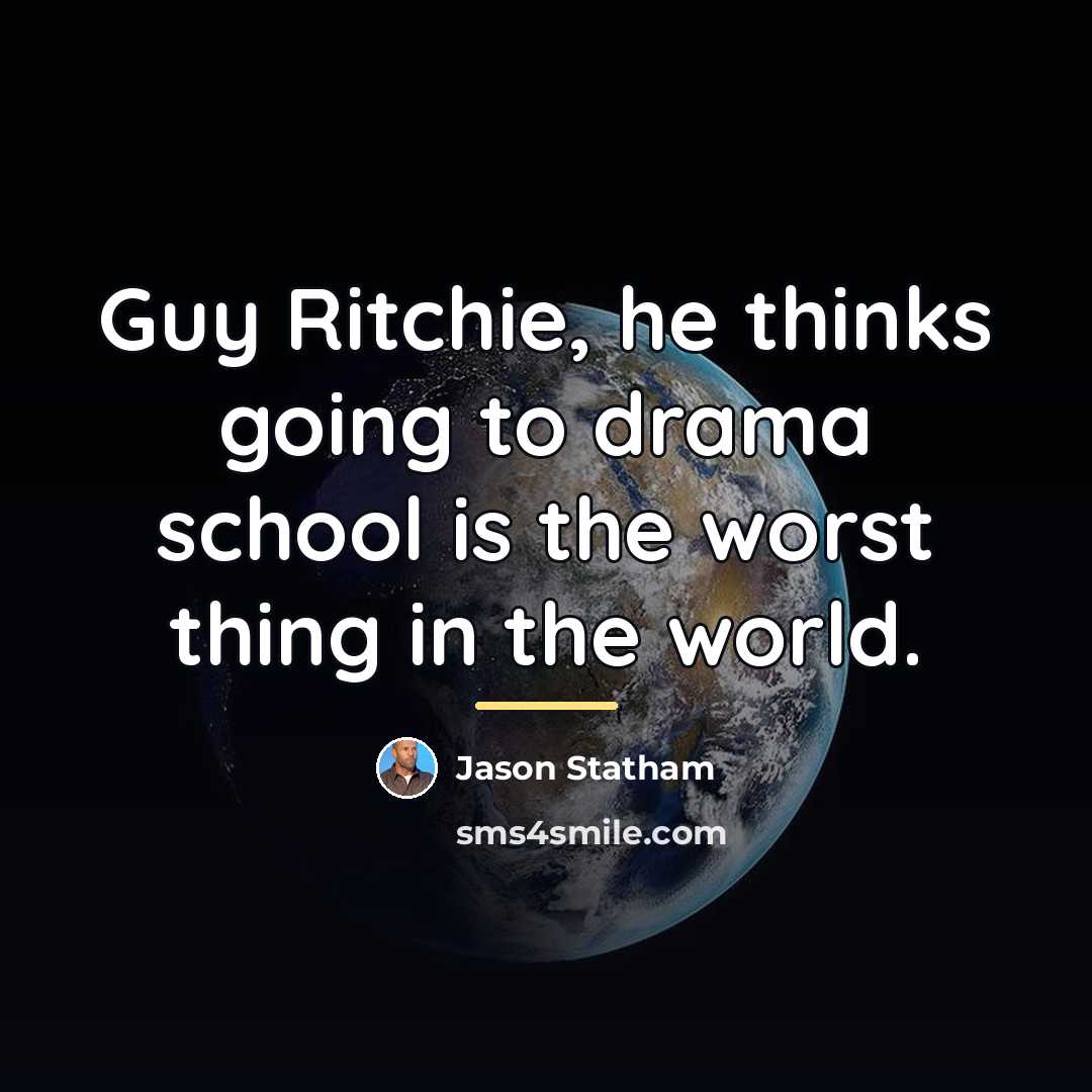 “Guy Ritchie, he thinks going to drama school is the…” quote by Jason Statham