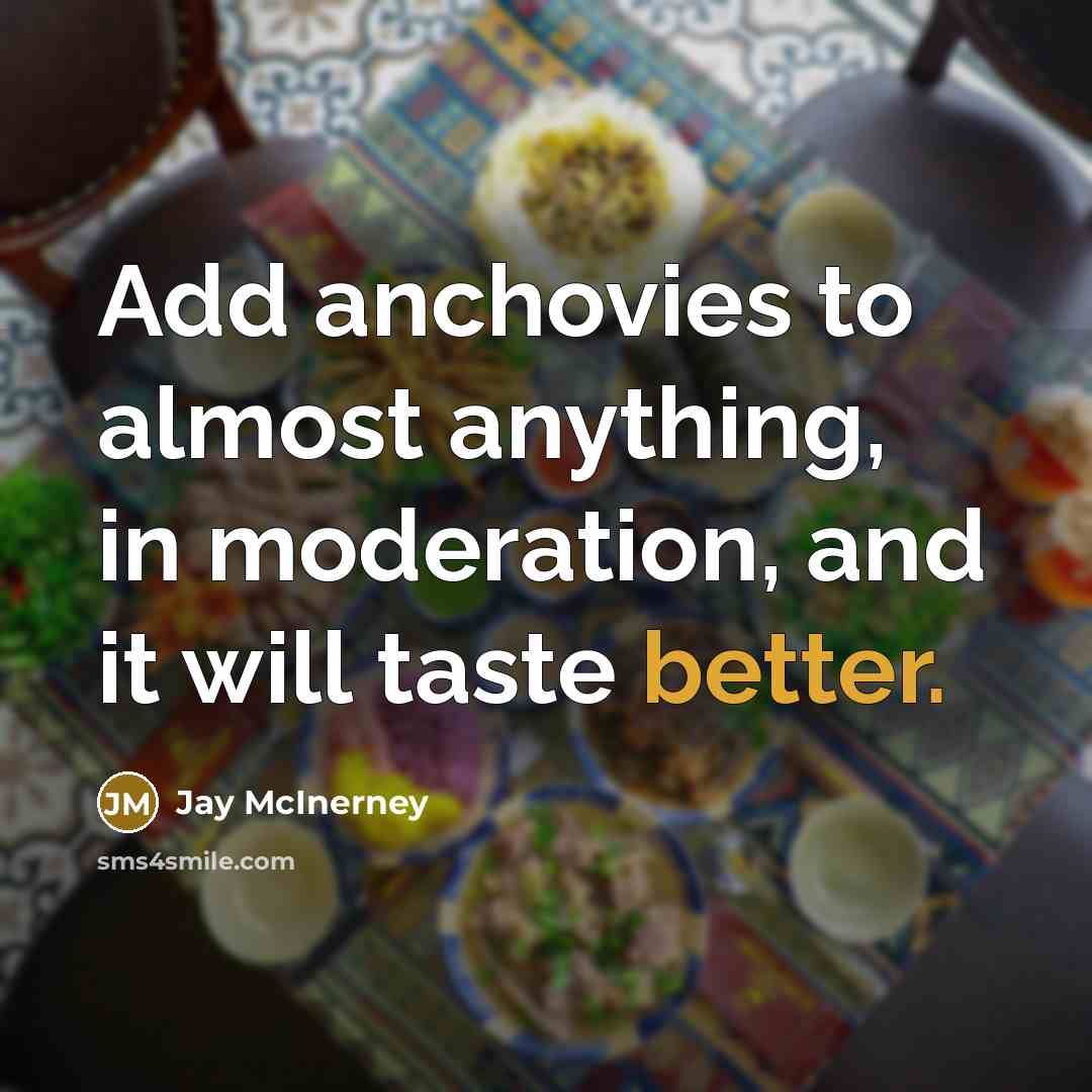 “Add anchovies to almost anything, in moderation, and it will…” quote by Jay McInerney