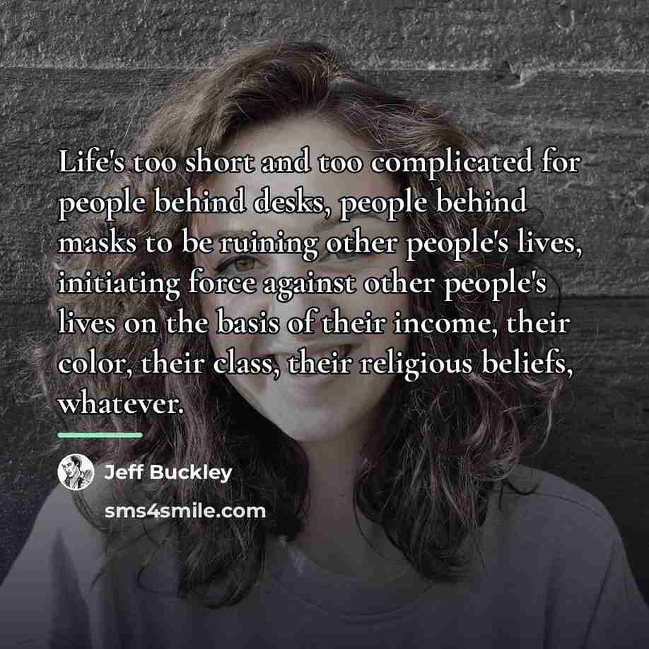 “Life's too short and too complicated for people behind desks,…” quote by Jeff Buckley