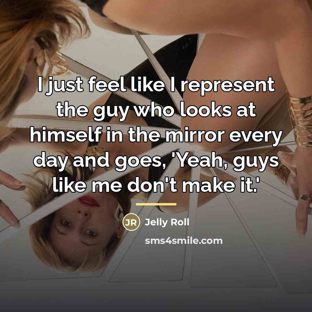 “I just feel like I represent the guy who looks…” quote by Jelly Roll