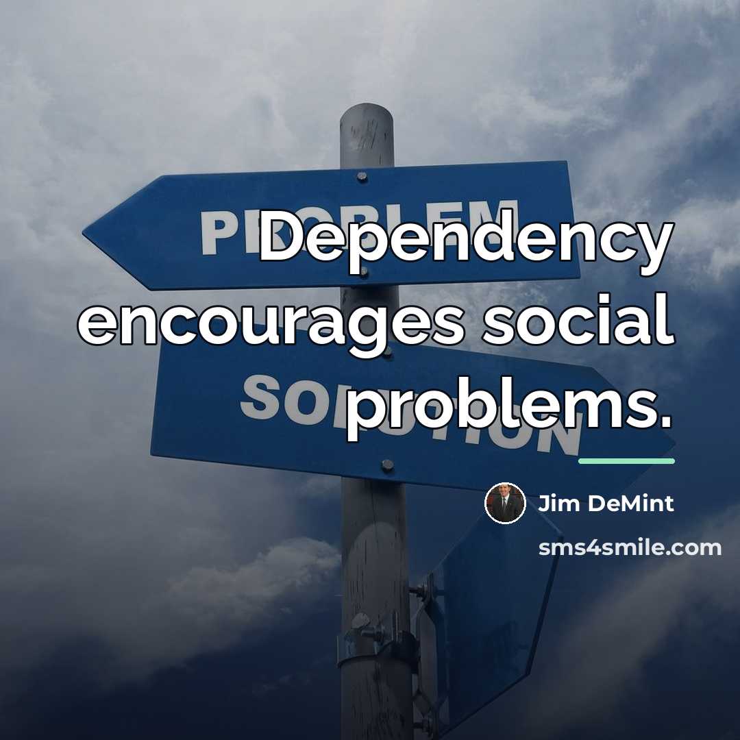 “Dependency encourages social problems.…” quote by Jim DeMint