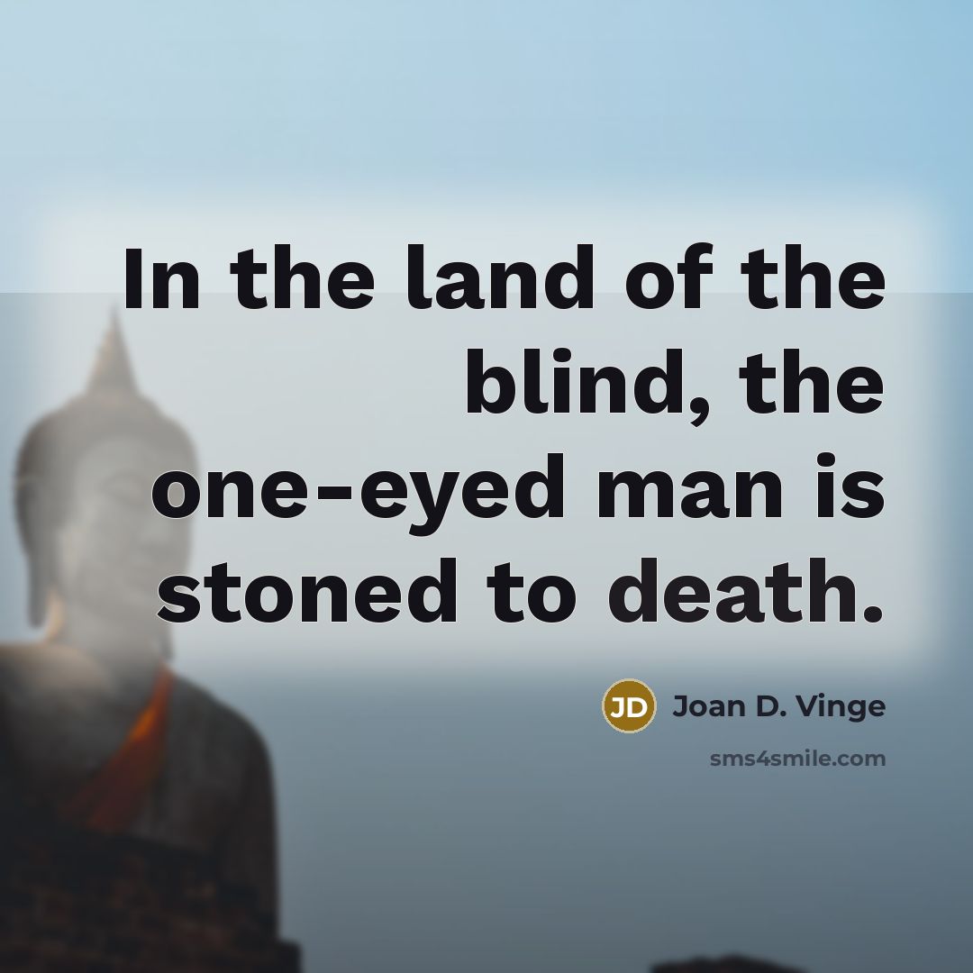 “In the land of the blind, the one-eyed man is…” quote by Joan D. Vinge
