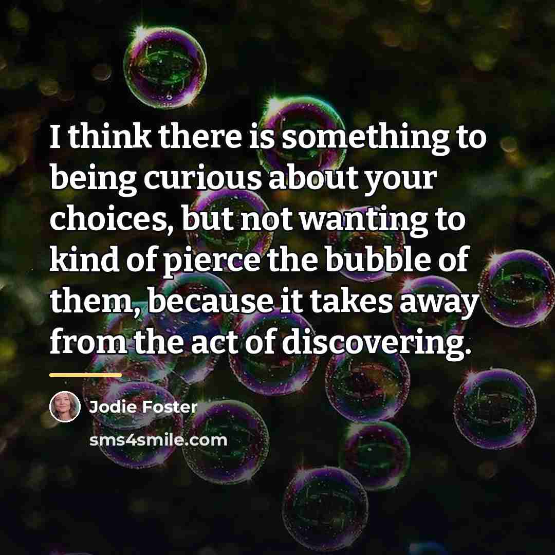 “I think there is something to being curious about your…” quote by Jodie Foster