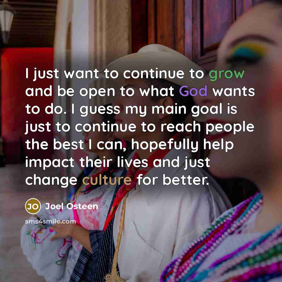 “I just want to continue to grow and be open…” quote by Joel Osteen