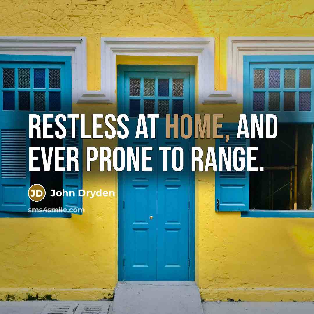 “Restless at home, and ever prone to range.…” quote by John Dryden