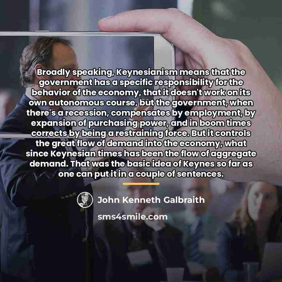 “Broadly speaking, Keynesianism means that the government has a specific…” quote by John Kenneth Galbraith
