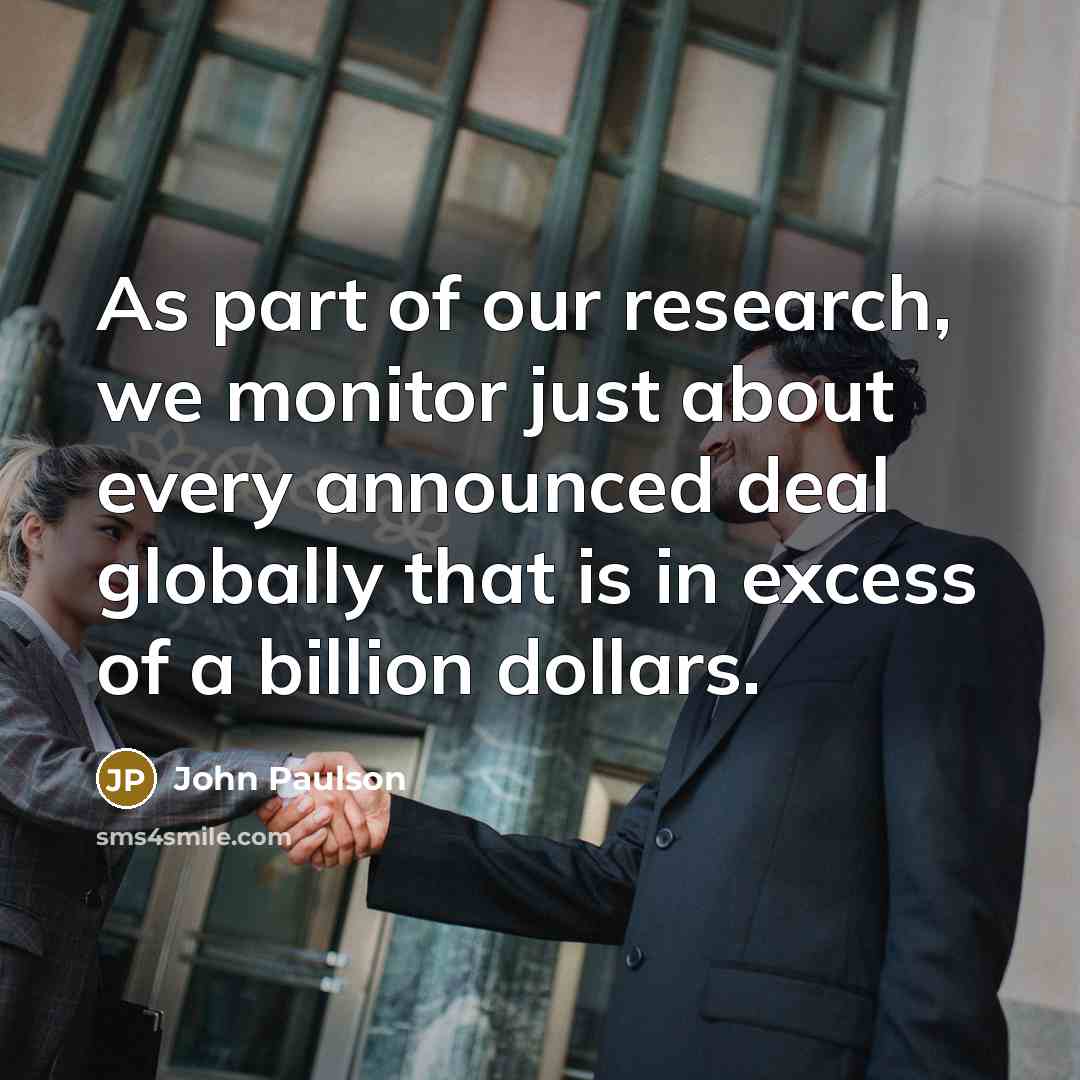 “As part of our research, we monitor just about every…” quote by John Paulson