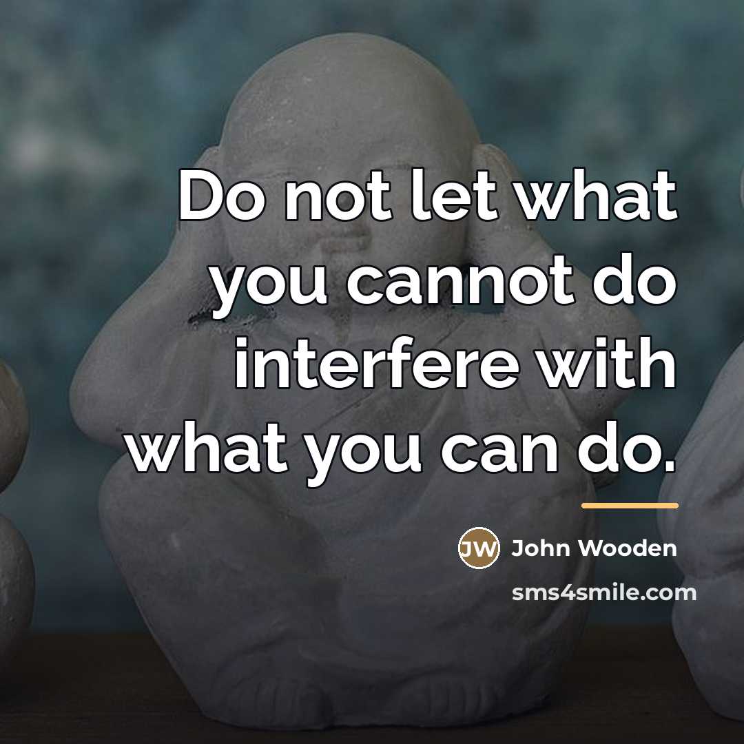 “Do not let what you cannot do interfere with what…” quote by John Wooden