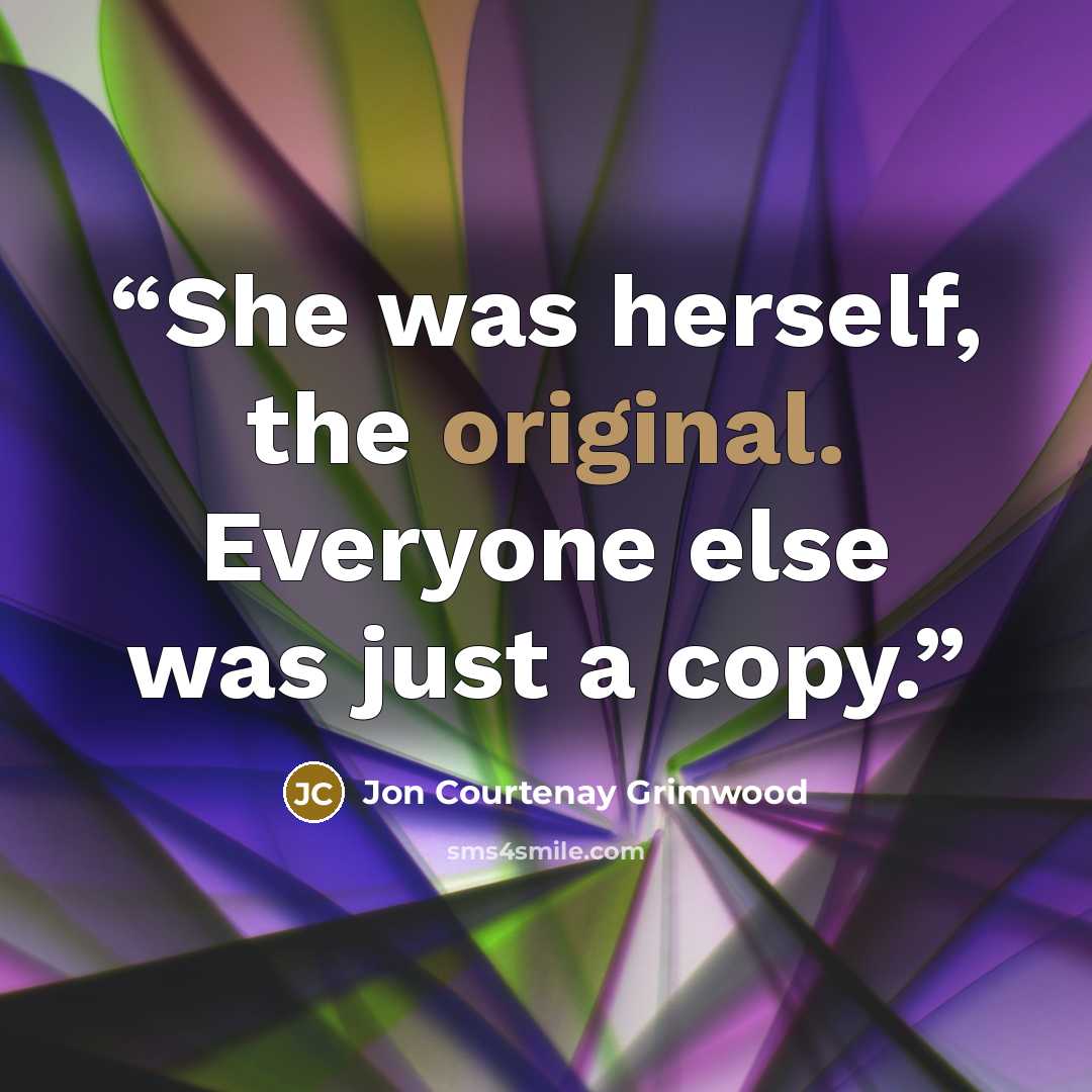 “She was herself, the original. Everyone else was just a copy.” quote by Jon Courtenay Grimwood
