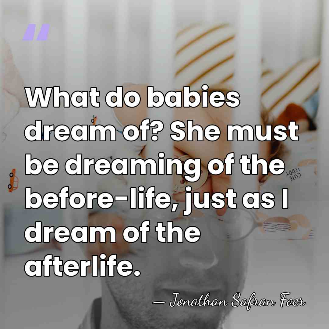 What do babies dream of? She must be dreaming of the before-life,&hellip; - Jonathan Safran Foer