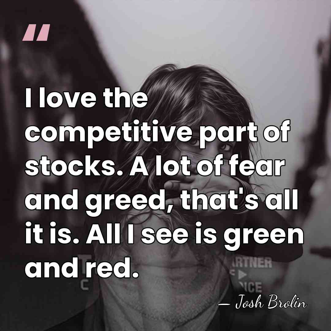 I love the competitive part of stocks. A lot of fear and&hellip; - Josh Brolin